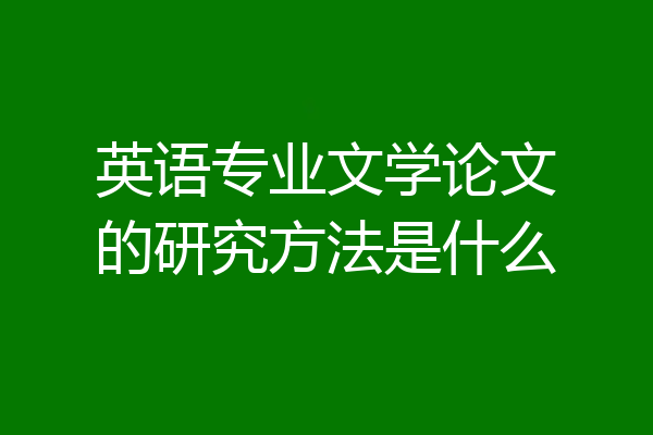 英语专业文学论文的研究方法是什么