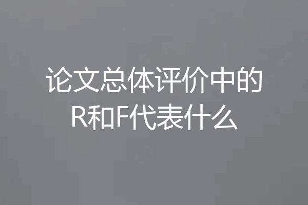 论文总体评价中的R和F代表什么