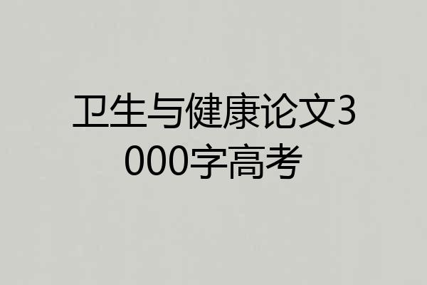 卫生与健康论文3000字高考