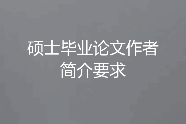 硕士毕业论文作者简介要求