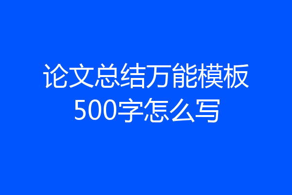 论文总结万能模板500字怎么写