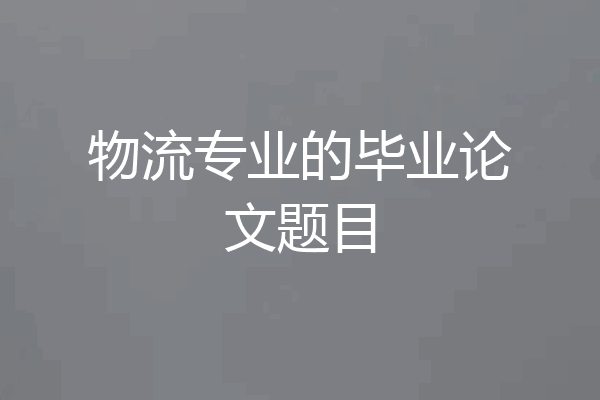 物流专业的毕业论文题目