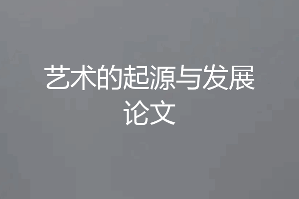 艺术的起源与发展论文