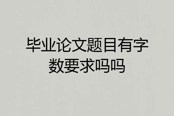 毕业论文题目有字数要求吗吗