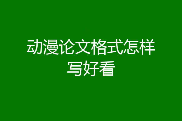 动漫论文格式怎样写好看