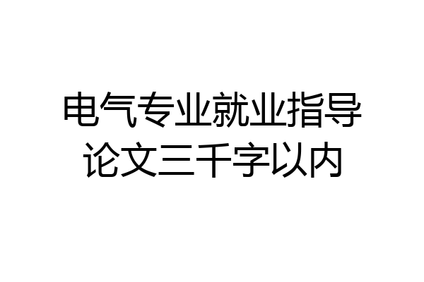 电气专业就业指导论文三千字以内