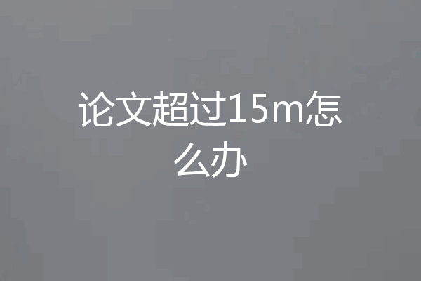 论文超过15m怎么办