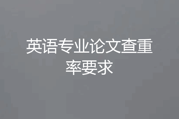英语专业论文查重率要求