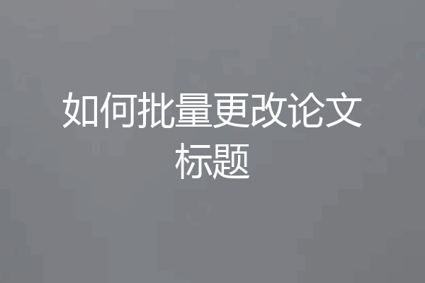如何批量更改论文标题
