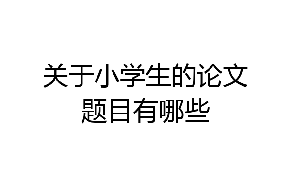 关于小学生的论文题目有哪些