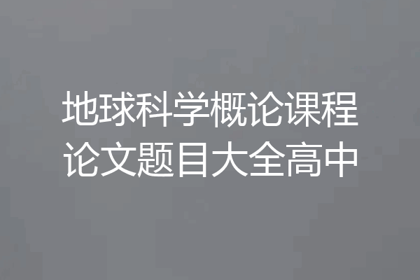 地球科学概论课程论文题目大全高中