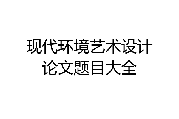 现代环境艺术设计论文题目大全