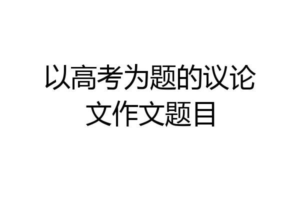 以高考为题的议论文作文题目