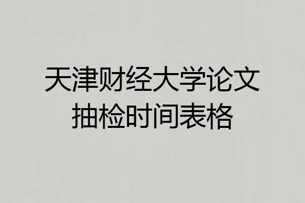 天津财经大学论文抽检时间表格