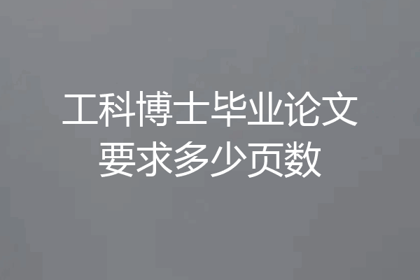 工科博士毕业论文要求多少页数