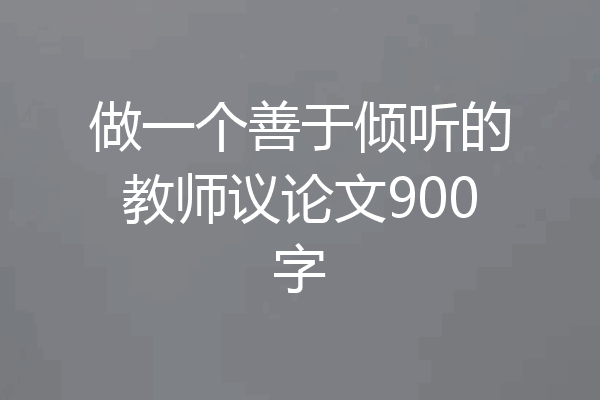 做一个善于倾听的教师议论文900字