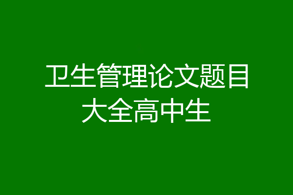 卫生管理论文题目大全高中生