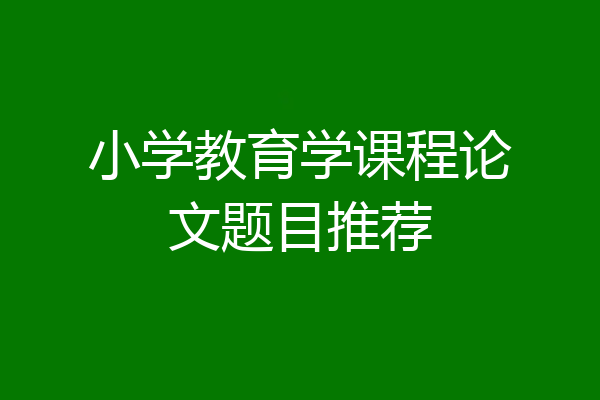 小学教育学课程论文题目推荐