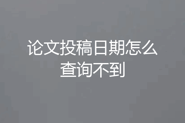 论文投稿日期怎么查询不到