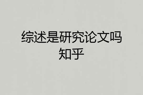 综述是研究论文吗知乎
