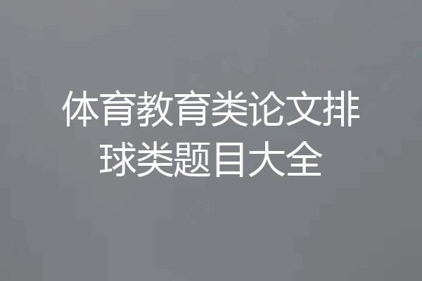 体育教育类论文排球类题目大全