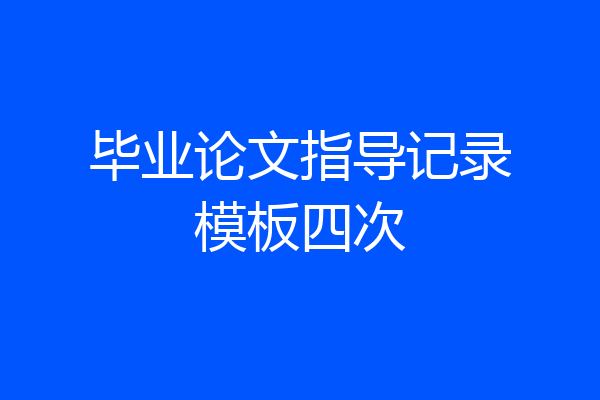 毕业论文指导记录模板四次
