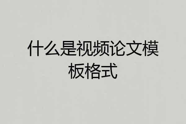 什么是视频论文模板格式
