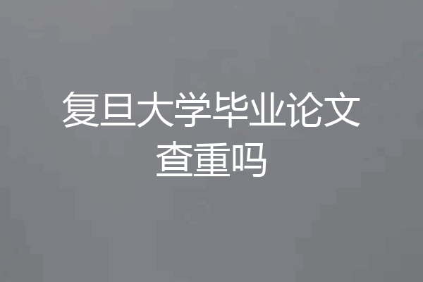 复旦大学毕业论文查重吗