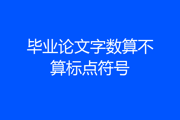 毕业论文字数算不算标点符号
