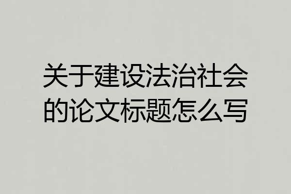 关于建设法治社会的论文标题怎么写