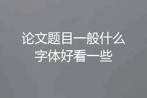 论文题目一般什么字体好看一些