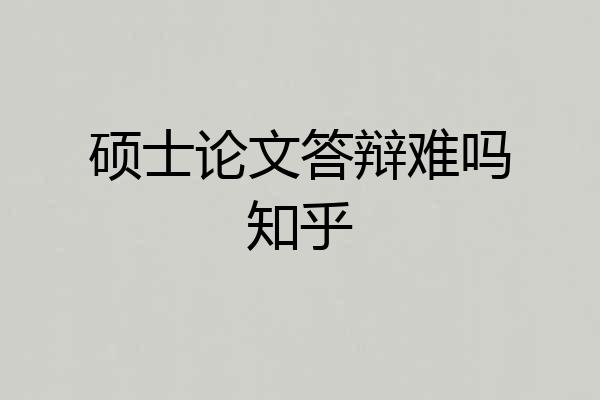 硕士论文答辩难吗知乎