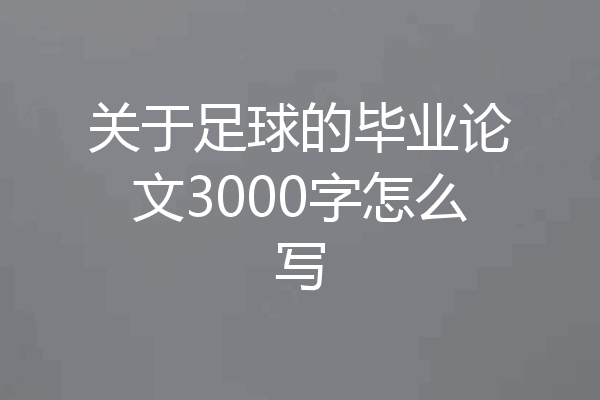 关于足球的毕业论文3000字怎么写
