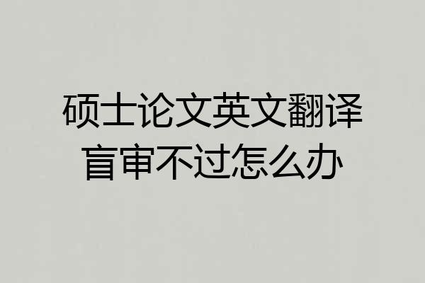 硕士论文英文翻译盲审不过怎么办