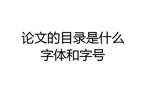 论文的目录是什么字体和字号