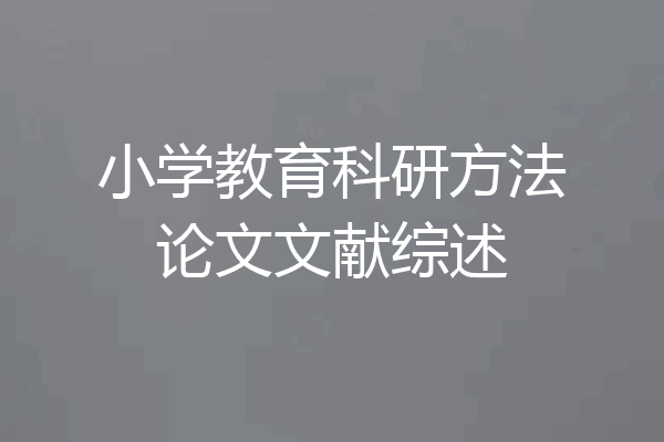小学教育科研方法论文文献综述