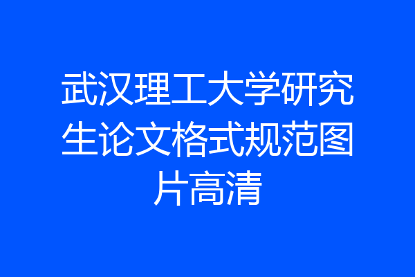 武汉理工大学研究生论文格式规范图片高清