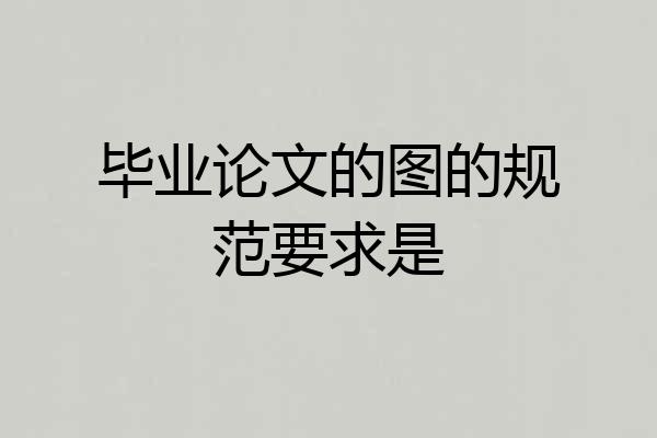 毕业论文的图的规范要求是