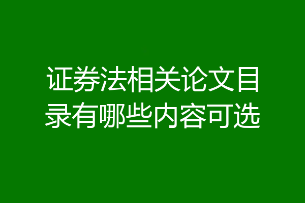证券法相关论文目录有哪些内容可选