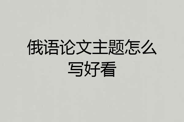 俄语论文主题怎么写好看