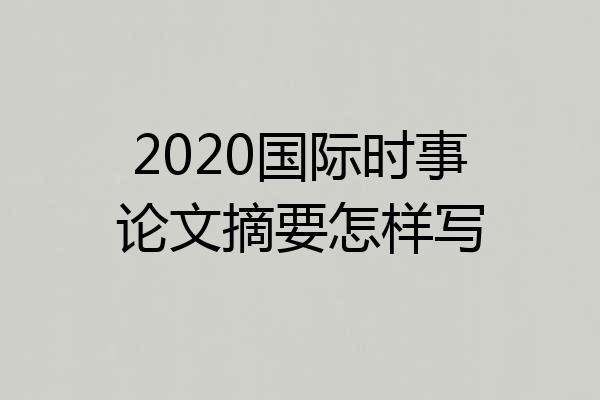 2020国际时事论文摘要怎样写