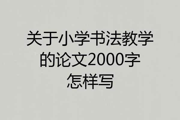 关于小学书法教学的论文2000字怎样写