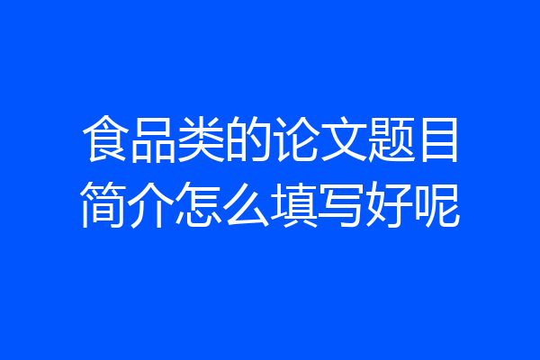 食品类的论文题目简介怎么填写好呢
