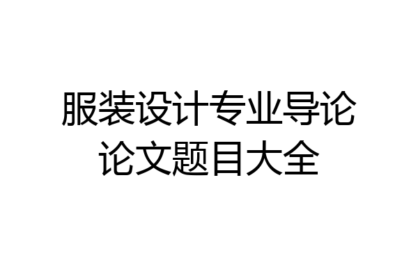 服装设计专业导论论文题目大全