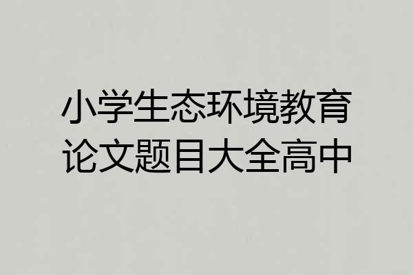 小学生态环境教育论文题目大全高中