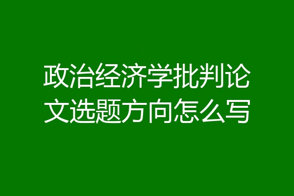 政治经济学批判论文选题方向怎么写