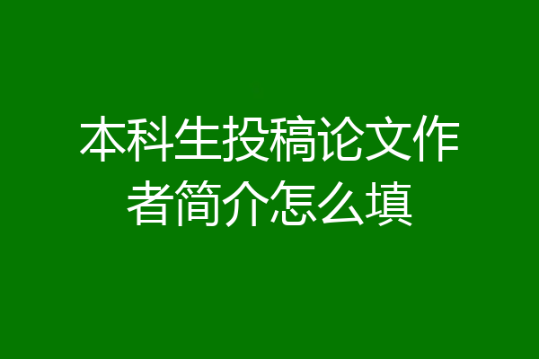 本科生投稿论文作者简介怎么填