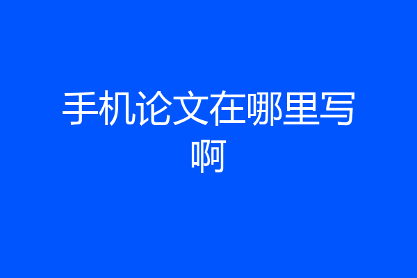手机论文在哪里写啊