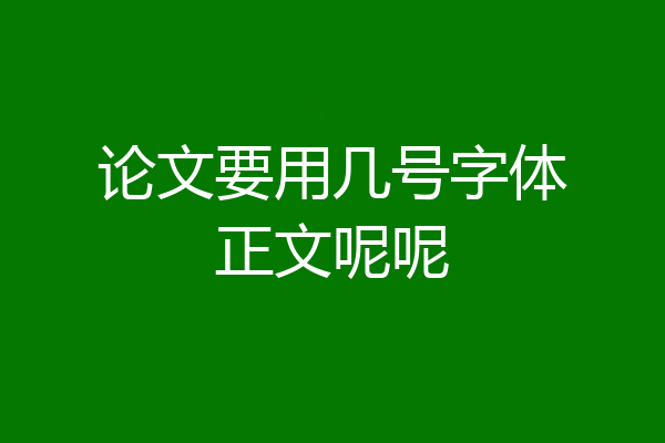 论文要用几号字体正文呢呢