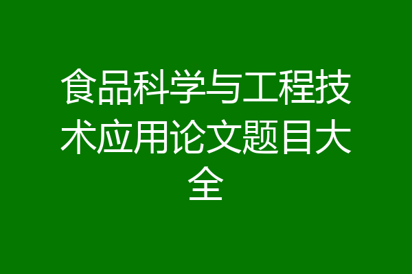 食品科学与工程技术应用论文题目大全